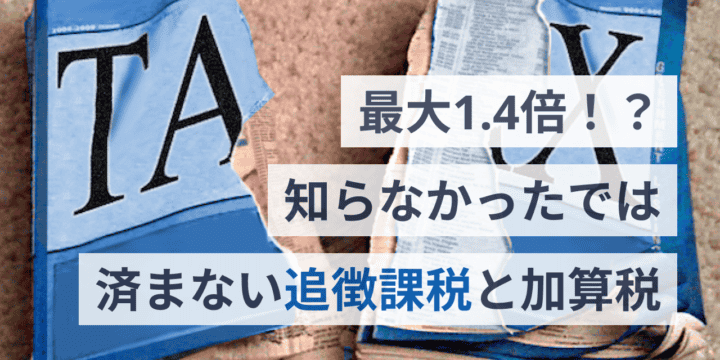 最大1.4倍！？知らなかったでは済まない追徴課税と加算税