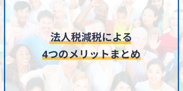 法人税減税による4つのメリットまとめ