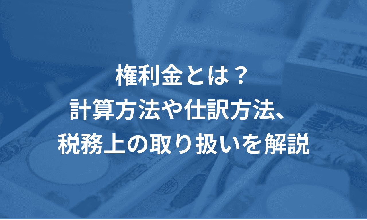 権利金とは？計算方法や仕訳方法、税務上の取り扱いをわかりやすく解説