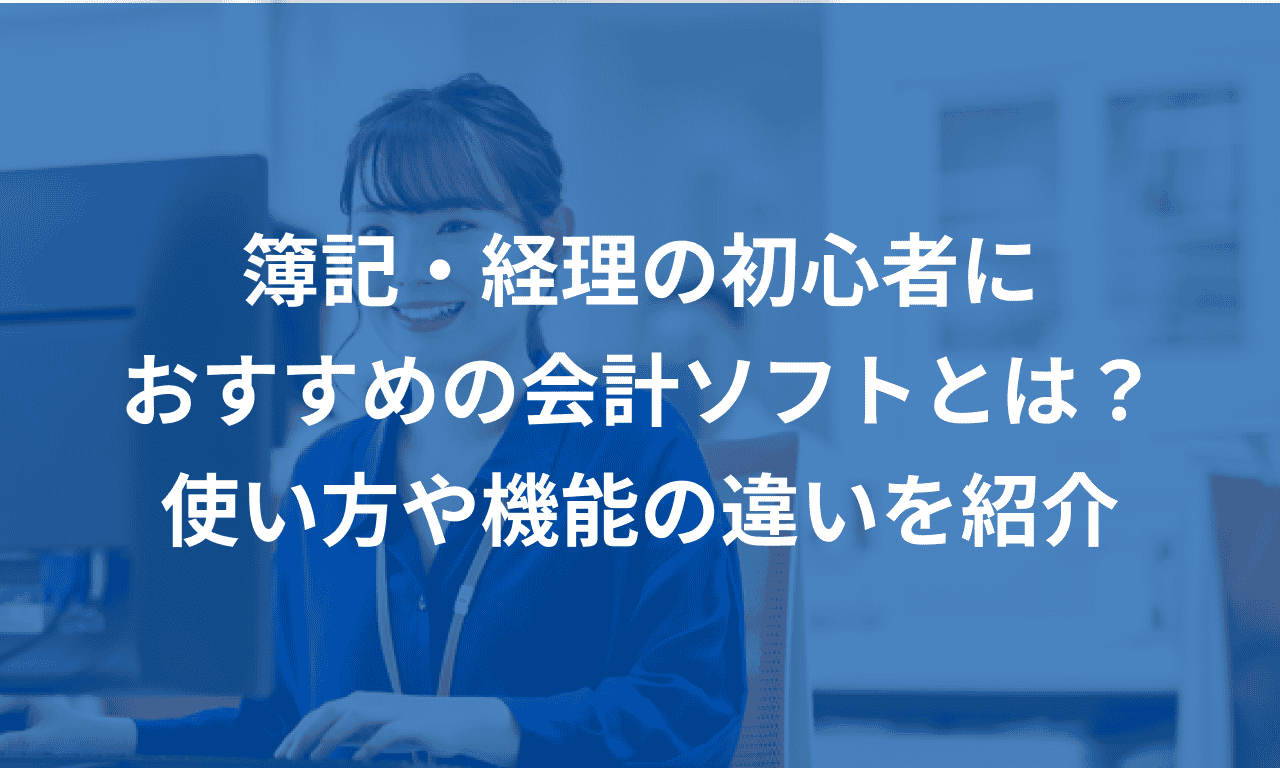 簿記・経理の初心者におすすめの会計ソフトとは?使い方・種類・機能・違いを紹介