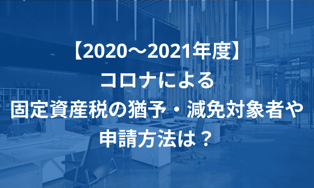 【2020～2021年度】コロナによる固定資産税の猶予・減免　対象者や申請方法は？