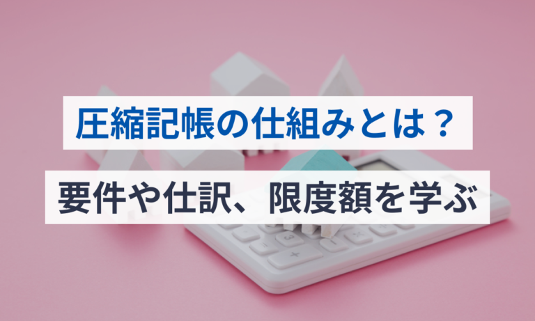 圧縮記帳の仕組みとは？要件や仕訳、限度額を学ぶ クラウド会計ソフト マネーフォワード