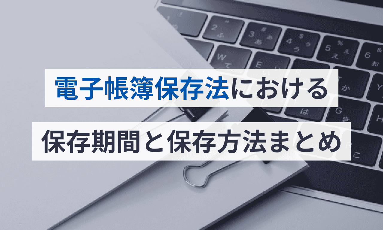 電子帳簿保存法における保存期間と保存方法まとめ クラウド会計ソフト マネーフォワード