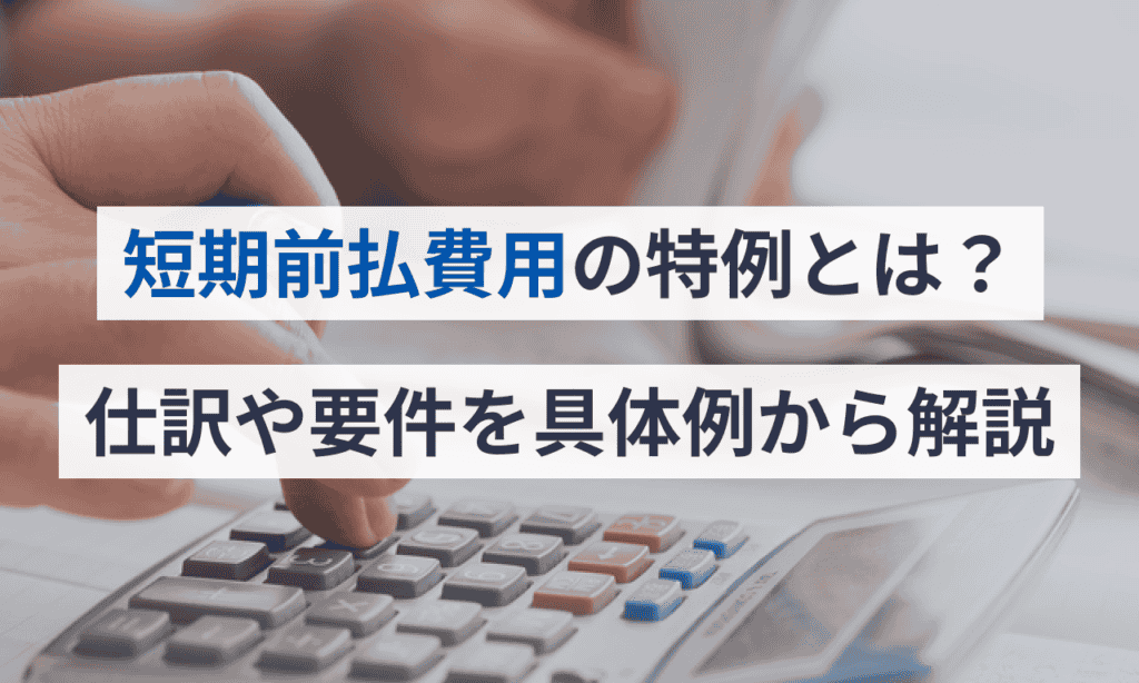 短期前払費用の特例とは？仕訳や要件を具体例から解説 クラウド会計ソフト マネーフォワード