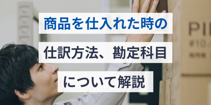 商品を仕入れた時の仕訳方法、勘定科目について解説