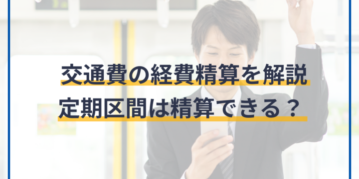 交通費の経費精算を解説 – 定期区間は精算できる？