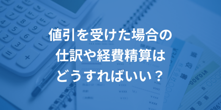 値引を受けた場合の仕訳や経費精算はどうすればいい？