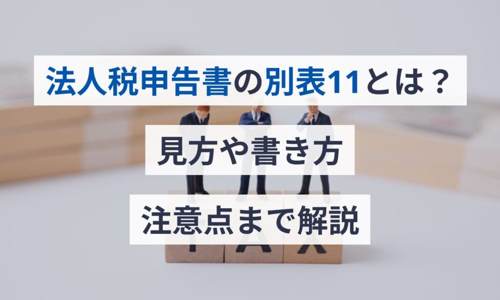 法人税申告書の別表11とは？見方や書き方、注意点まで解説