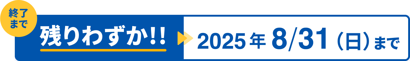 キャンペーン終了まで残りわずか2025年8/31(日)まで