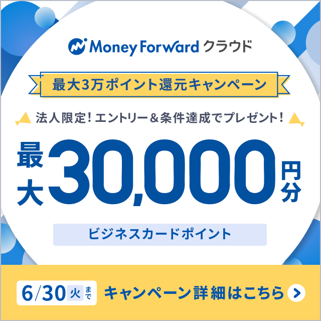 マネーフォワード クラウド 最大3万ポイント還元キャンペーン 法人限定！エントリー＆条件達成でプレゼント！最大30,000円分ビジネスカードポイント 6/30（火）まで 詳細はこちら