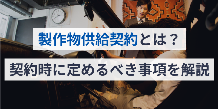 製作物供給契約とは？契約時に定めるべき事項をひな形とともに解説