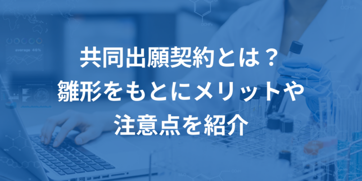 共同出願契約とは？雛形をもとにメリットや注意点を紹介