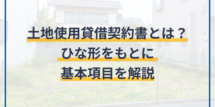 土地使用貸借契約書とは？ひな形をもとに基本項目を解説