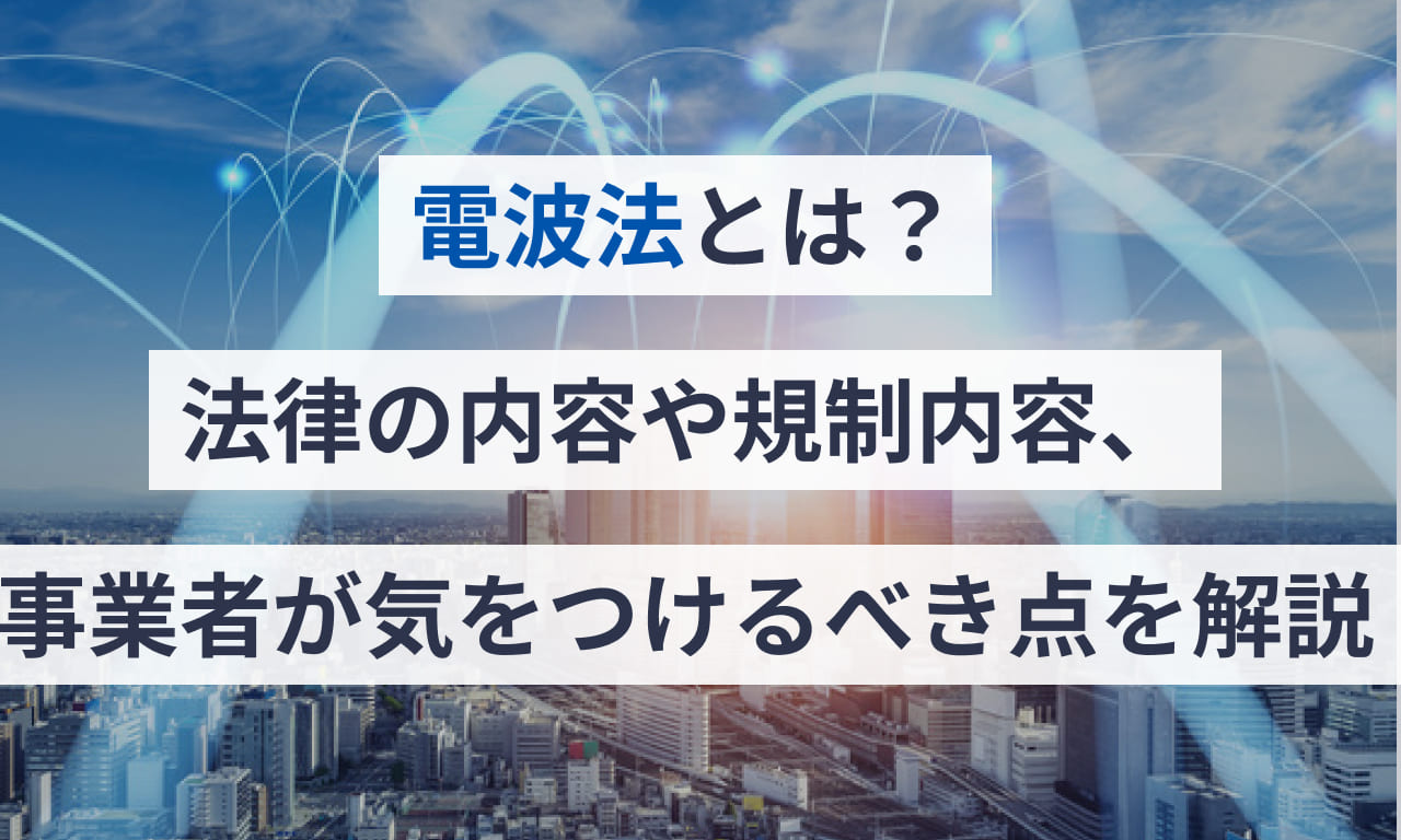 電波法とは？改正内容や違反による罰則、無線従事者の資格などをわかりやすく解説 | 電子契約サービス「マネーフォワード クラウド契約」