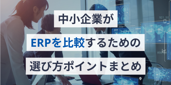 中小企業がERPを比較するための選び方ポイントまとめ