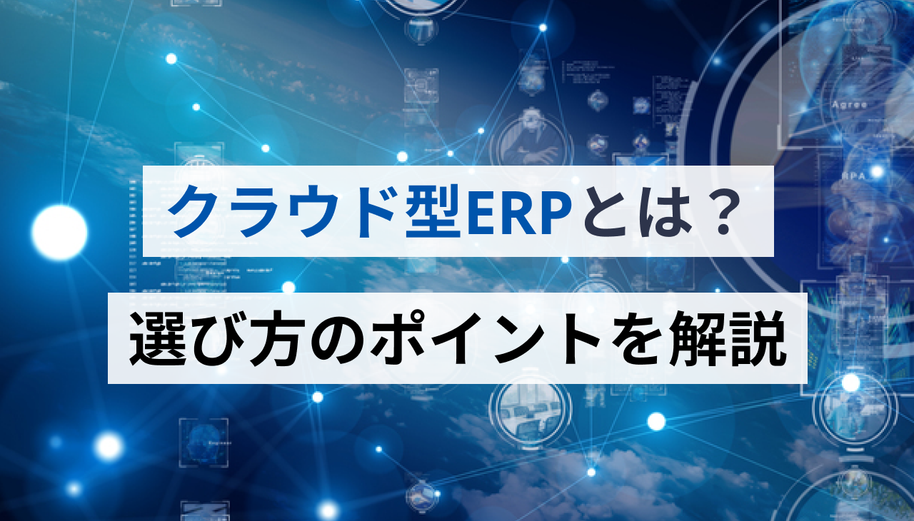 クラウド型ERPとは?選び方のポイントを解説