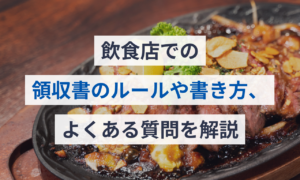 飲食店での領収書のルールや書き方、よくある質問を解説