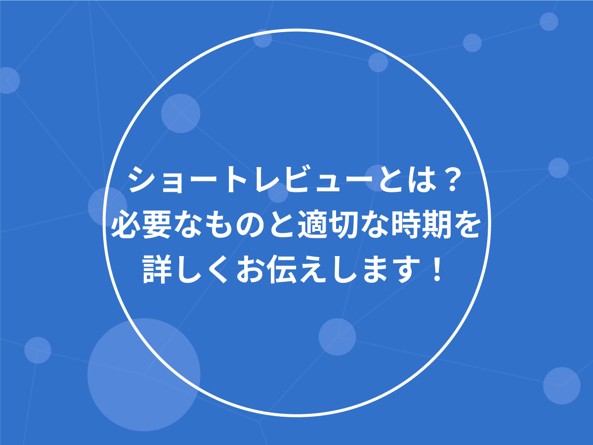 ショートレビューとは 必要なものと適切な時期を詳しくお伝えします Ipoサポートメディア