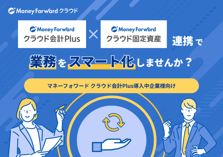 マネーフォワード クラウド会計Plusとマネーフォワード クラウド固定資産の連携で業務をスマート化しませんか?