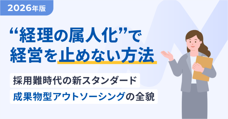 【2026年版】経理の属人化で経営を止めない方法 〜採用難時代の新スタンダード:成果物型アウトソーシングの全貌〜