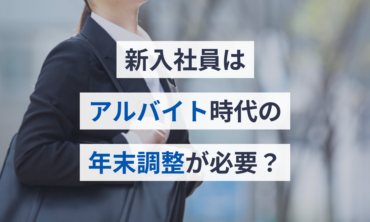 新入社員にはアルバイト時代の収入の年末調整が必要?