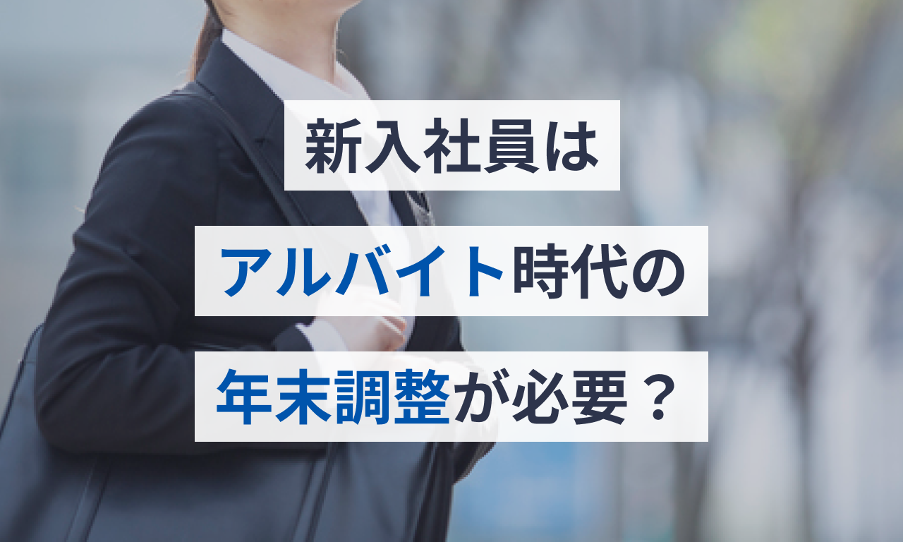 新入社員にはアルバイト時代の収入の年末調整が必要？