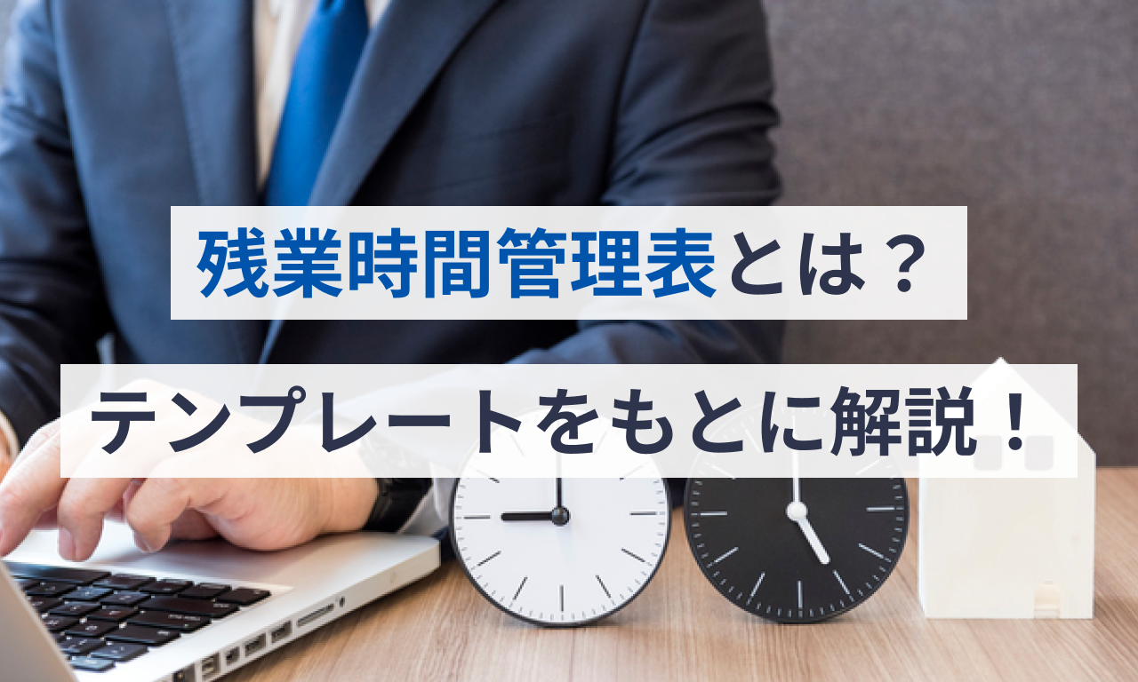 残業時間管理表とは？テンプレートをもとに解説！