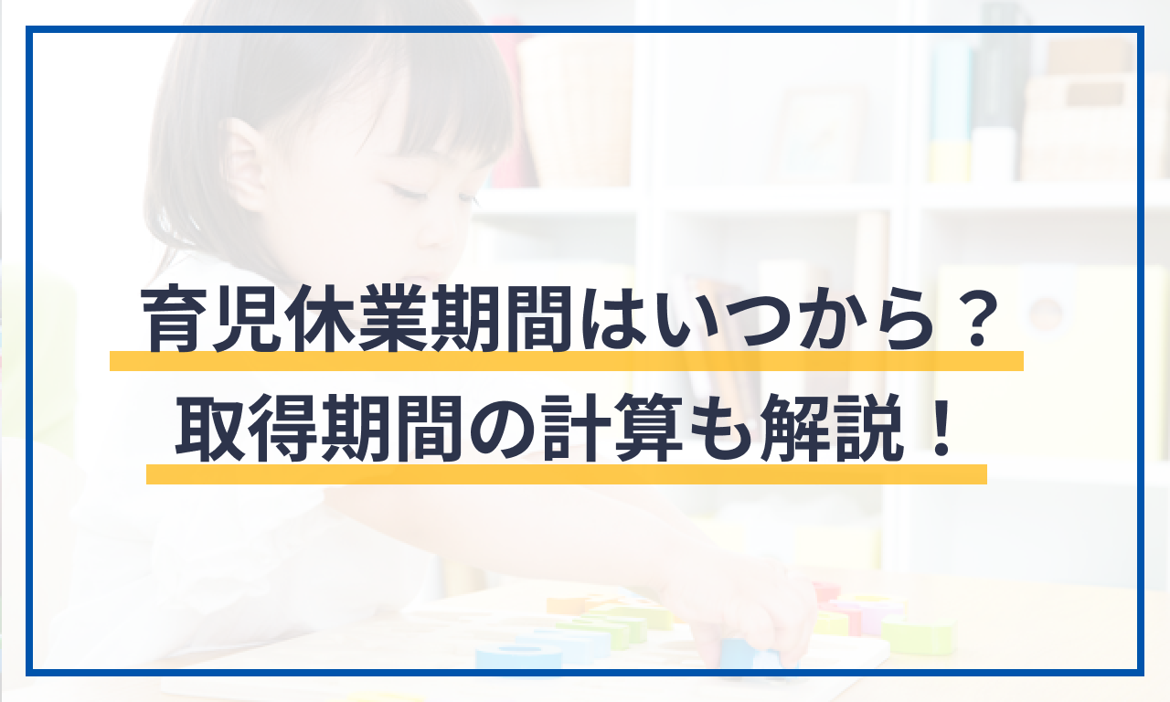 育児休業期間はいつから？取得期間の計算も解説！