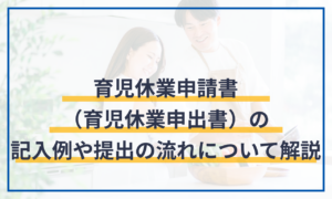 育児休業申請書（育児休業申出書）の記入例や提出の流れについて解説