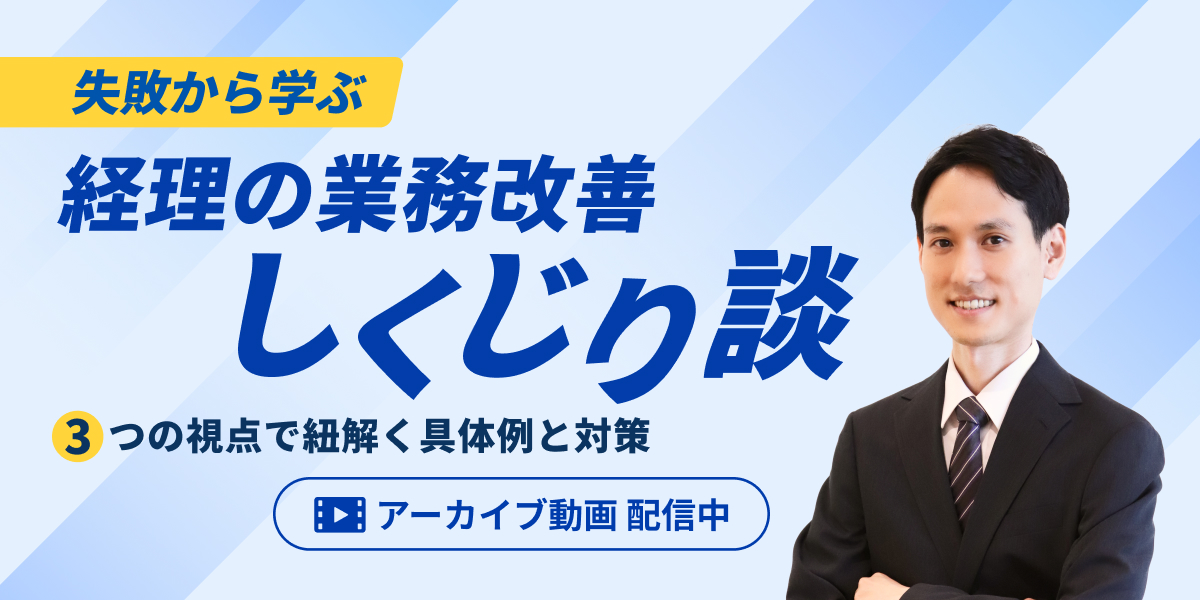 【アーカイブ配信】失敗から学ぶ、経理の業務改善しくじり談 – 3つの視点で紐解く具体例と対策 –