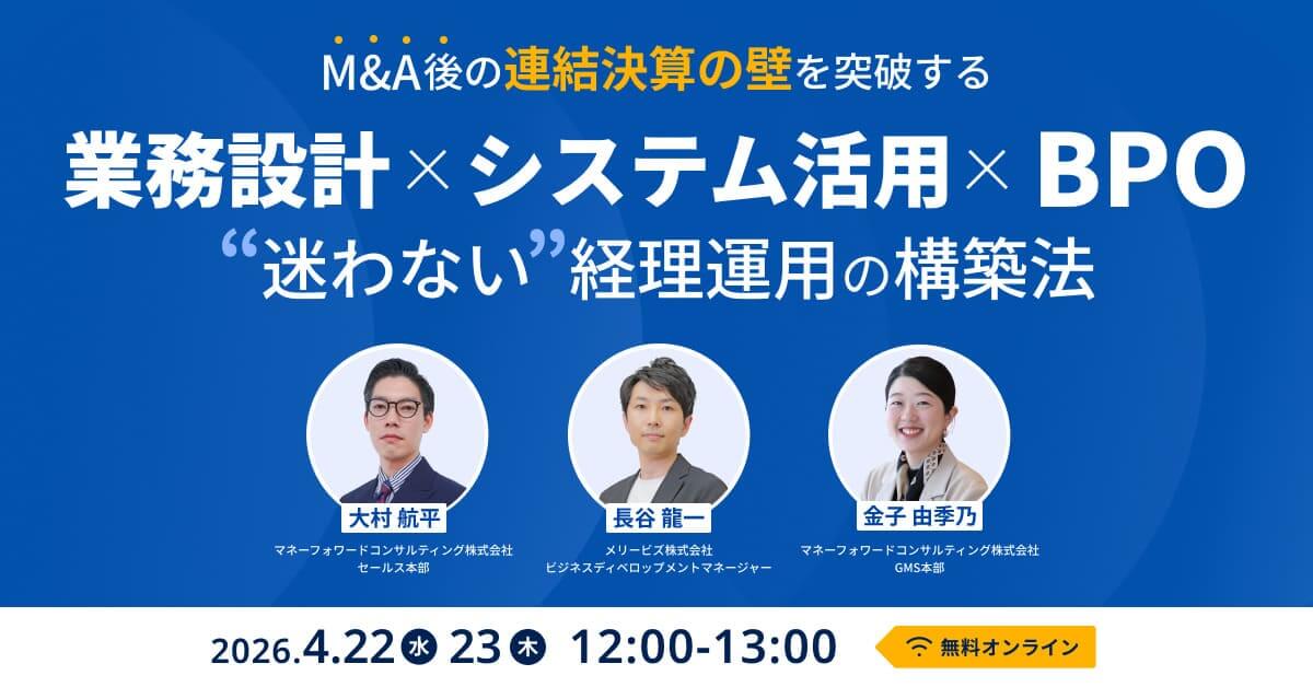 M&A後の「連結決算の壁」を突破する “迷わない” 経理運用の構築法  ー現場の負荷を抑え、早期化とガバナンスを両立する勘所を専門家が解説ー