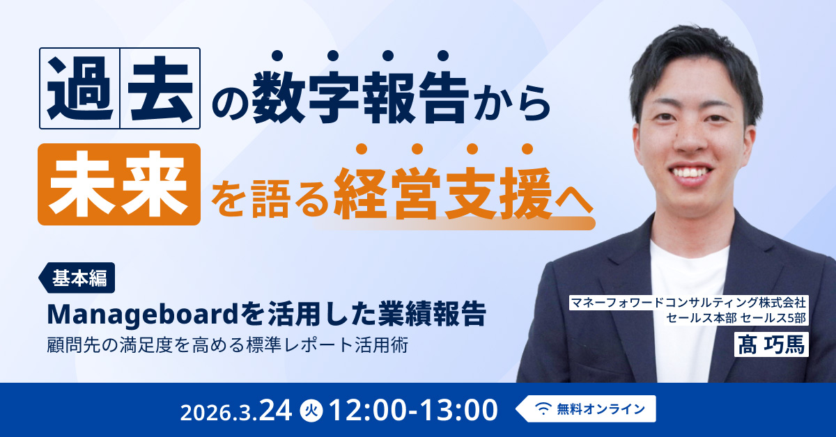 過去の数字報告から「未来を語る」経営支援へ！ Manageboardを活用した【業績報告・基本編】 ～顧問先の満足度を高める標準レポート活用術～