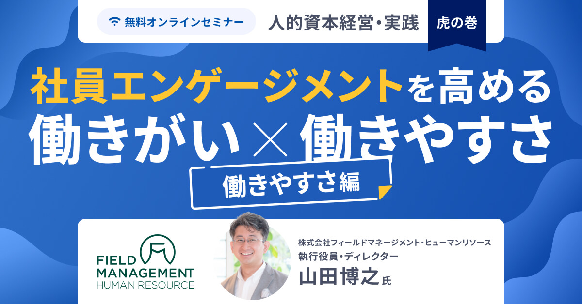 【人的資本経営の核心】社員エンゲージメントを高める働きがい×働きやすさ～働きやすさ編～