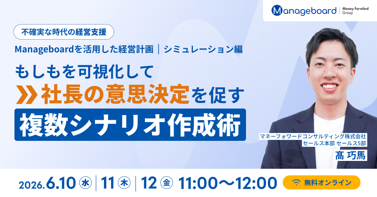 不確実な時代の経営支援！ Manageboardを活用した【経営計画・シミュレーション編】 ～「もしも」を可視化して社長の意思決定を促す複数シナリオ作成術～