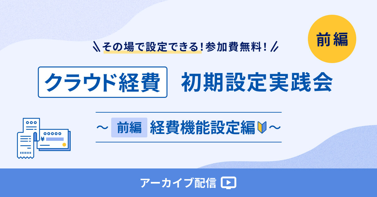 【アーカイブ配信】マネーフォワードクラウド経費 初期設定 実践会 ～ 【前編】経費機能設定編 ～