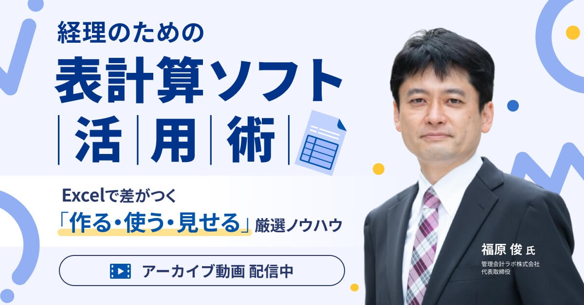 【アーカイブ配信】経理のための 表計算ソフト活用術 〜Excelで差がつく「作る・使う・見せる」厳選ノウハウ〜