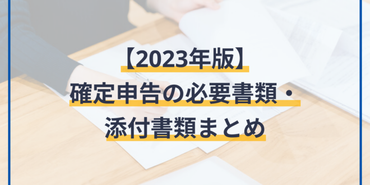 確定申告の必要書類/添付書類まとめ【2023年版】会社員と個人事業主向け